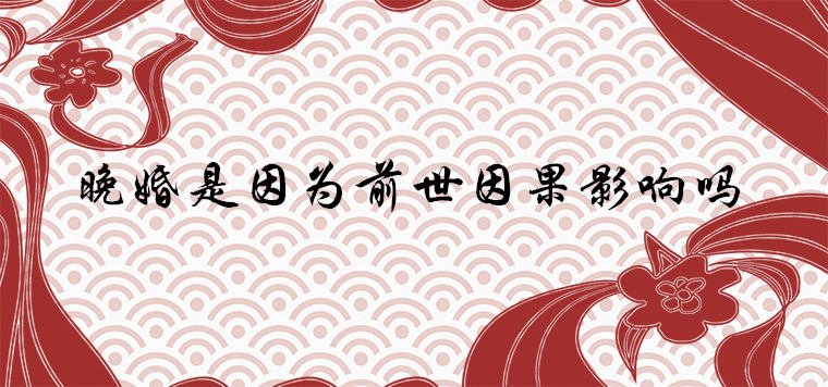 晚婚是因为前世因果影响吗